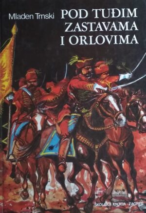 Trnski: Pod tuđim zastavama i orlovima