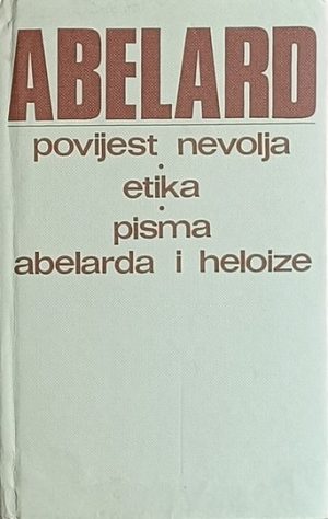 Abelard: Povijest nevolja / Etika / Pisma Abelarda i Heloize