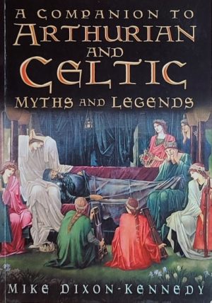 Dixon-Kennedy: A Companion to Arthurian and Celtic Myths and Legends