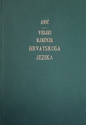 Anić: Veliki rječnik hrvatskoga jezika