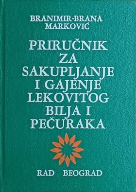 Marković-Priručnik za sakupljanje i gajenje lekovitog bilja i pečuraka