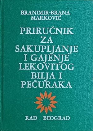 Marković-Priručnik za sakupljanje i gajenje lekovitog bilja i pečuraka
