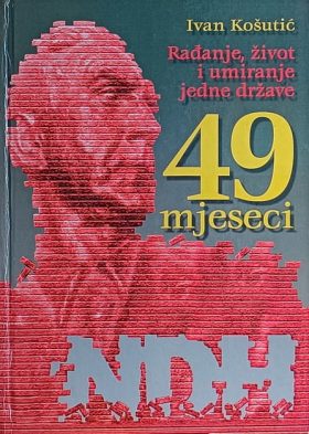 Košutić: Rađanje, život i umiranje jedne države: 49 mjeseci NDH